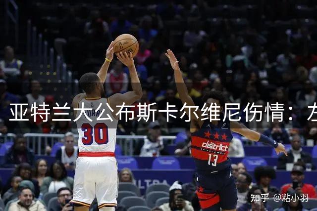 亚特兰大公布斯卡尔维尼伤情：左脚踝扭伤进入康复阶段