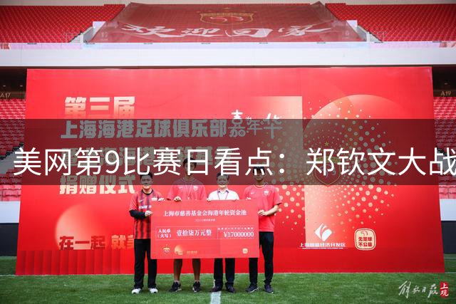 美网第9比赛日看点：郑钦文大战斯瓦泰克，冲击第5次大满贯八强